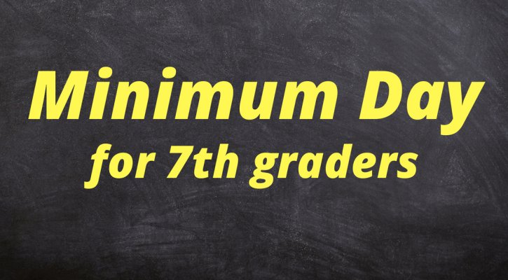 MINIMUM DAY FOR 7TH GRADERS