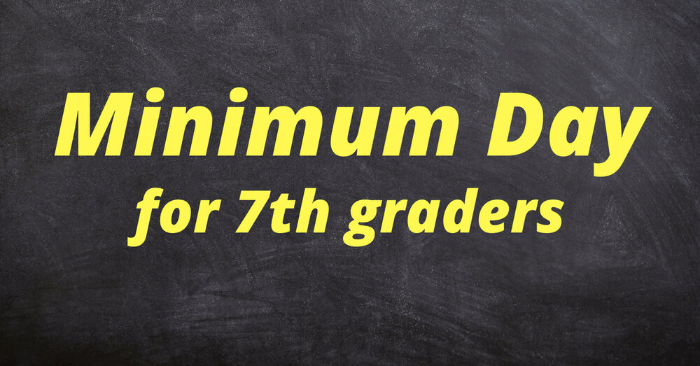 MINIMUM DAY FOR 7TH GRADERS